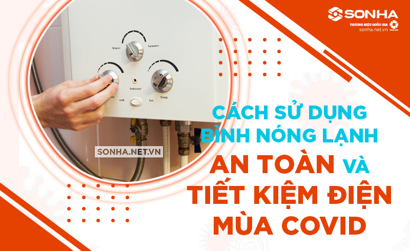 Hướng dẫn sử dụng bình nóng lạnh tiết kiệm điện mùa Covid