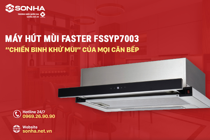 "Chiến binh khử mùi" cho mọi căn bếp - máy hút mùi Faster SYP7003