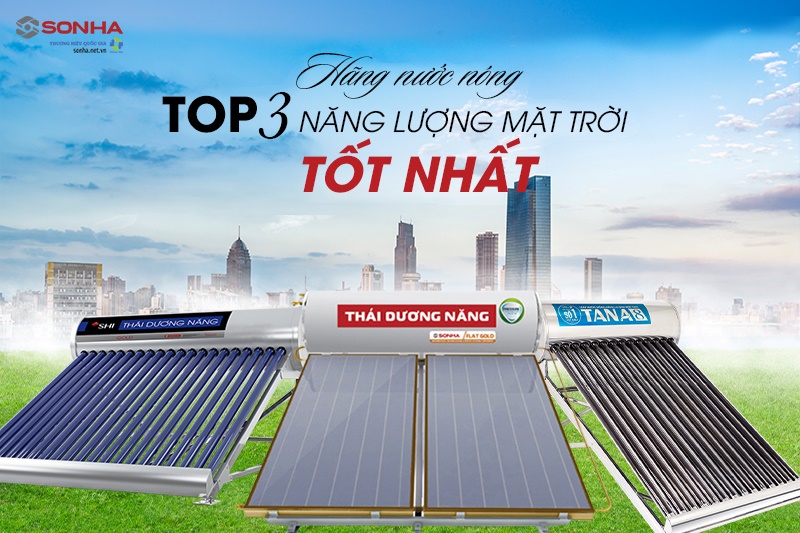 Top 3 hãng máy nước nóng năng lượng mặt trời tốt nhất