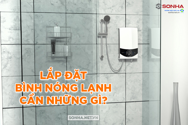 Lắp đặt bình nóng lạnh cần những gì?