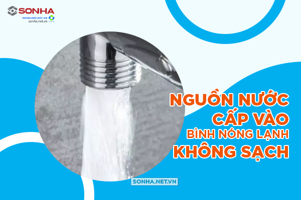 Bình nóng lạnh kêu to do nguồn nước cấp vào bình không sạch