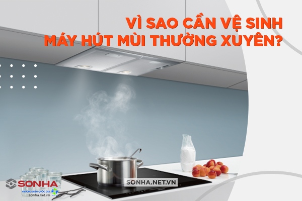 vì sao cần vệ sinh máy hút mùi thương xuyên