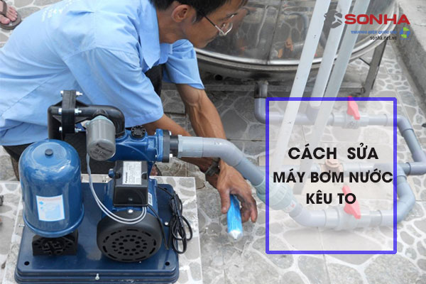 Cách sửa máy bơm nước kêu to